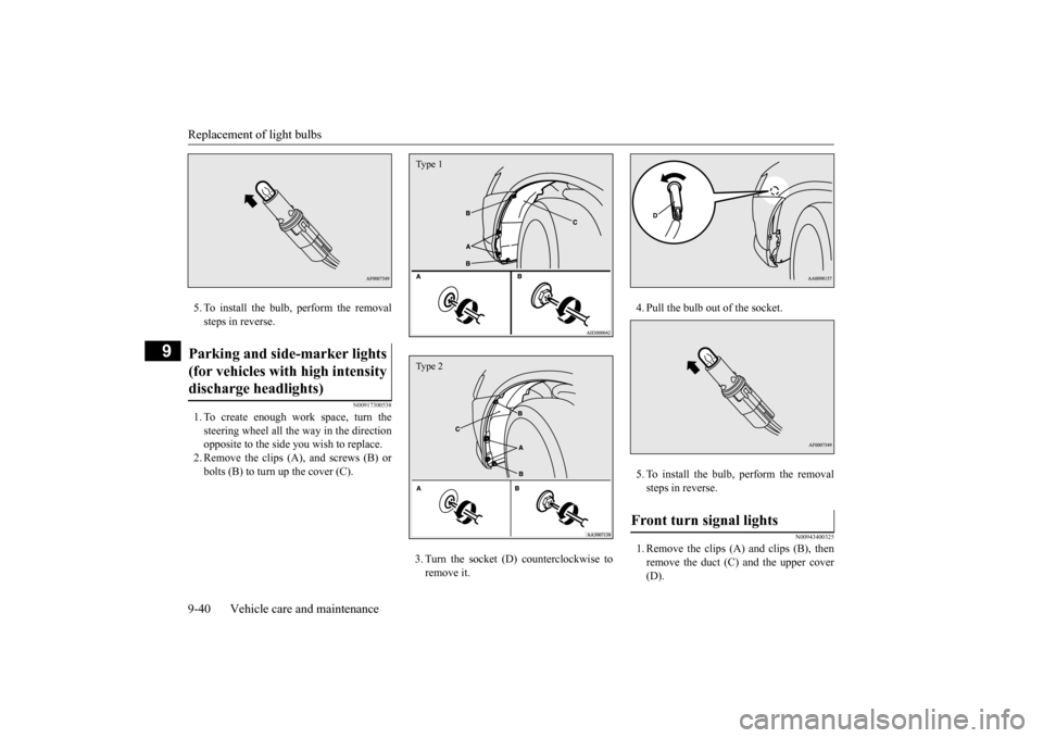 MITSUBISHI LANCER 2015 8.G Owners Manual Replacement of light bulbs 9-40 Vehicle care and maintenance
9
5. To install the bulb, perform the removal steps in reverse.
N00917300538
1. To create enough work space, turn thesteering wheel all the