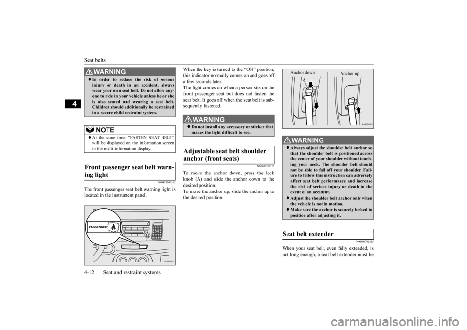 MITSUBISHI LANCER 2015 8.G Service Manual Seat belts 4-12 Seat and restraint systems
4
N00418300165
The front passenger seat belt warning light is located in the instrument panel. 
When the key is turned to the “ON” position, this indicat
