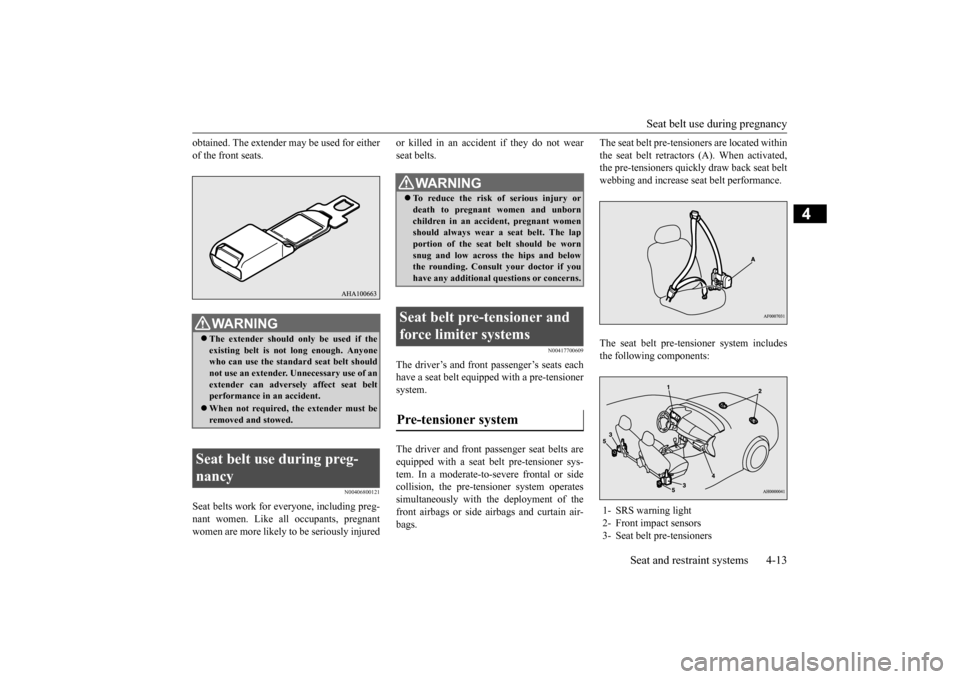 MITSUBISHI LANCER 2015 8.G Owners Manual Seat belt use during pregnancy 
Seat and restraint systems 4-13
4
obtained. The extender may be used for either of the front seats.
N00406800121
Seat belts work for ev 
eryone, including preg- 
nant w