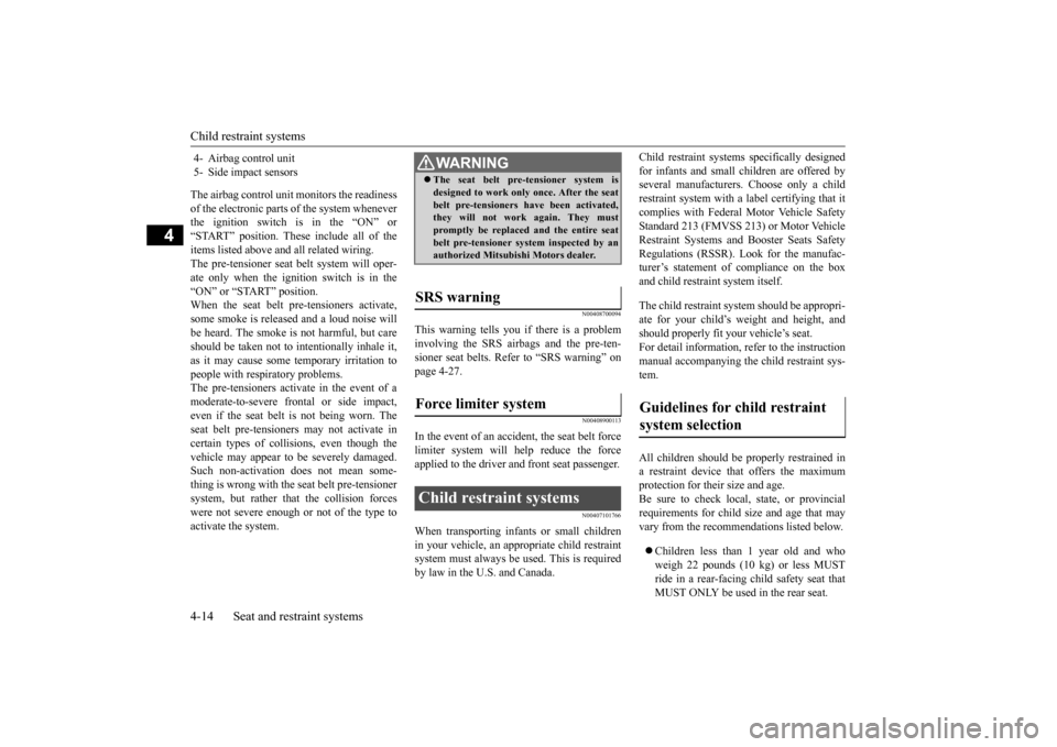 MITSUBISHI LANCER 2015 8.G Owners Manual Child restraint systems 4-14 Seat and restraint systems
4
The airbag control unit monitors the readiness of the electronic parts of the system whenever the ignition switch is in the “ON” or “STA