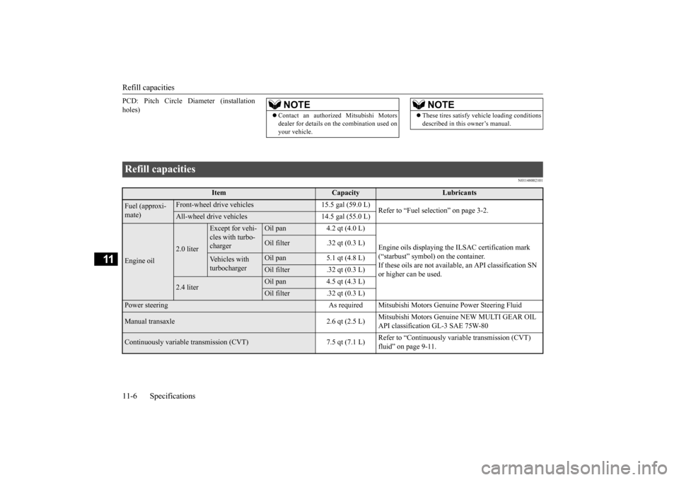 MITSUBISHI LANCER 2015 8.G User Guide Refill capacities 11-6 Specifications
11
PCD: Pitch Circle Diameter (installation holes)
N01148002101
NOTE
 Contact an authorized Mitsubishi Motors dealer for details on the combination used on you