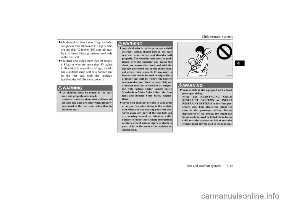MITSUBISHI LANCER 2015 8.G Service Manual Child restraint systems
Seat and restraint systems 4-15
4
Children older than 1
year of age and who
weigh less than 40 pounds (18 kg) or who are less than 40 inches (100 cm) tall must be in a f MITSUBISHI LANCER 2015 8.G Service Manual Child restraint systems
Seat and restraint systems 4-15
4
Children older than 1
year of age and who
weigh less than 40 pounds (18 kg) or who are less than 40 inches (100 cm) tall must be in a f