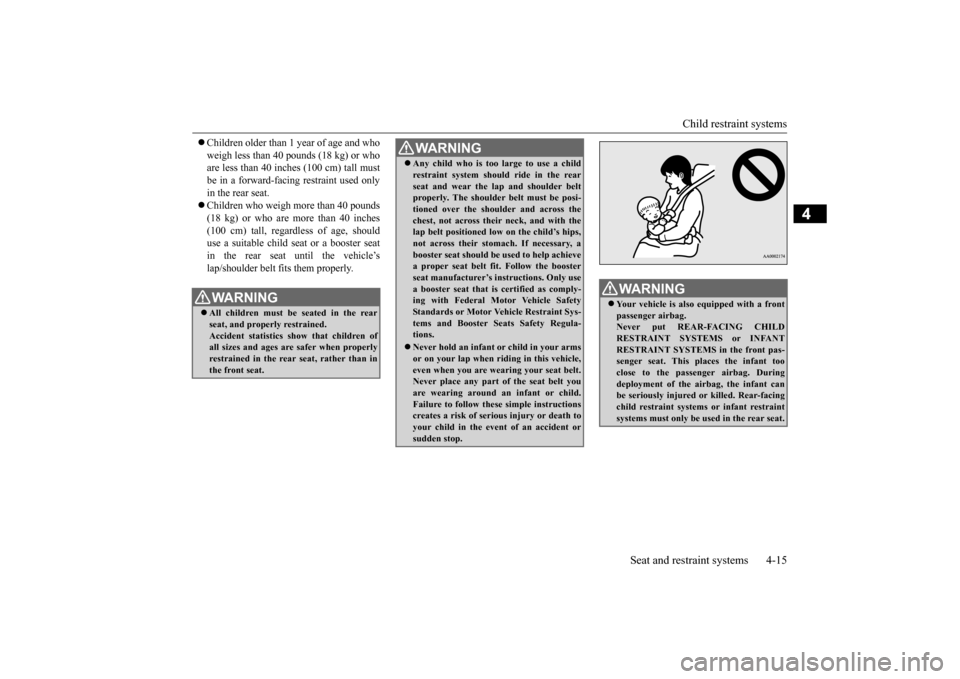 MITSUBISHI LANCER 2015 8.G User Guide Child restraint systems 
Seat and restraint systems 4-15
4
 Children older than 1 
year of age and who 
weigh less than 40 pounds (18 kg) or who are less than 40 inches (100 cm) tall must be in a f