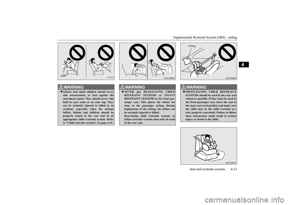 MITSUBISHI LANCER 2015 8.G Workshop Manual Supplemental Restraint System (SRS) - airbag
Seat and restraint systems 4-23
4
WA R N I N G Infants and small children should never ride unrestrained, or lean against the instrument panel. They sh MITSUBISHI LANCER 2015 8.G Workshop Manual Supplemental Restraint System (SRS) - airbag
Seat and restraint systems 4-23
4
WA R N I N G Infants and small children should never ride unrestrained, or lean against the instrument panel. They sh