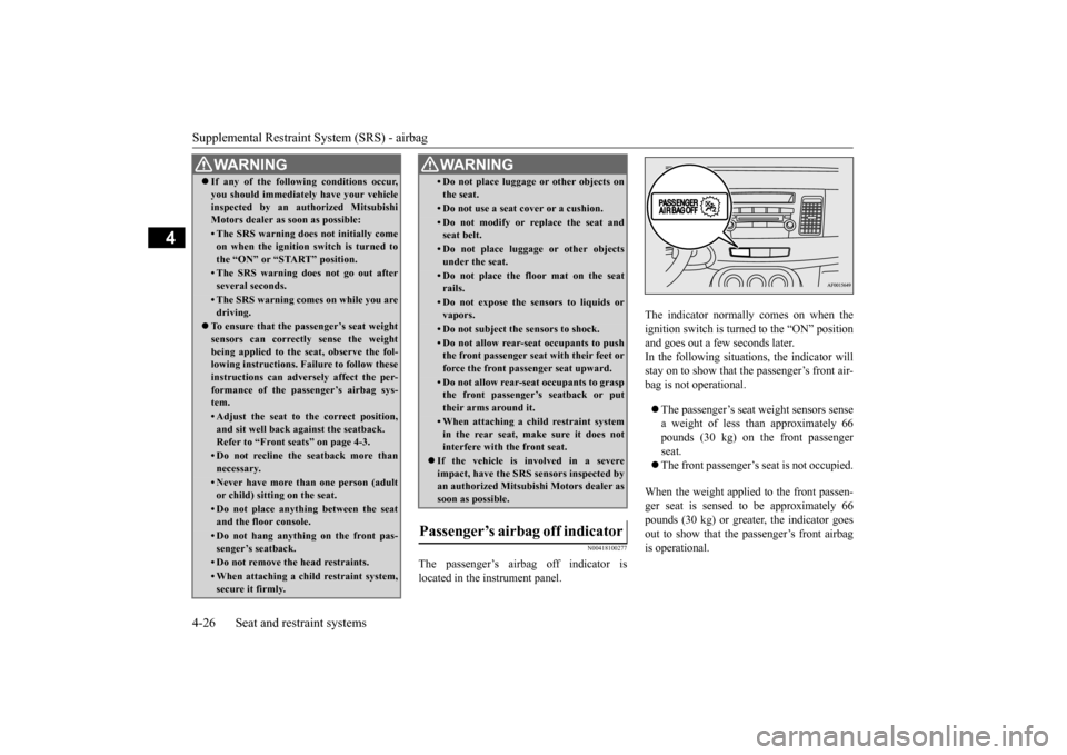 MITSUBISHI LANCER 2015 8.G Owners Manual Supplemental Restraint System (SRS) - airbag 4-26 Seat and restraint systems
4
N00418100277
The passenger’s airbag off indicator is located in the instrument panel. 
The indicator normally comes on 