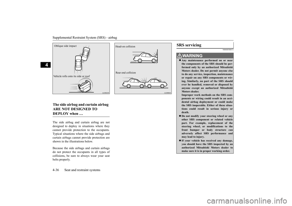 MITSUBISHI LANCER 2015 8.G Owners Manual Supplemental Restraint System (SRS) - airbag 4-36 Seat and restraint systems
4
The side airbag and curtain airbag are not designed to deploy in situations where they cannot provide protection to the o