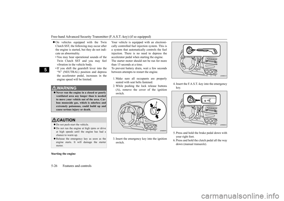 MITSUBISHI LANCER 2015 8.G Owners Manual Free-hand Advanced Security Transmitter (F.A.S.T.-key) (if so equipped) 5-26 Features and controls
5
On vehicles equipped with the Twin Clutch SST, the following may occur after the engine is star MITSUBISHI LANCER 2015 8.G Owners Manual Free-hand Advanced Security Transmitter (F.A.S.T.-key) (if so equipped) 5-26 Features and controls
5
On vehicles equipped with the Twin Clutch SST, the following may occur after the engine is star