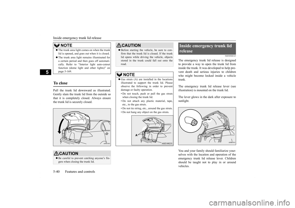 MITSUBISHI LANCER 2016 8.G User Guide Inside emergency trunk lid release 5-40 Features and controls
5
Pull the trunk lid downward as illustrated. Gently slam the trunk lid from the outside sothat it is completely closed. Always ensure the