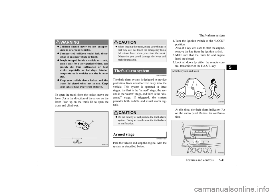 MITSUBISHI LANCER 2016 8.G Owners Manual Theft-alarm system 
Features and controls 5-41
5
To open the trunk from the inside, move the lever (A) in the direction of the arrow on the lever. Push up on the trunk lid to open the trunk and climb 