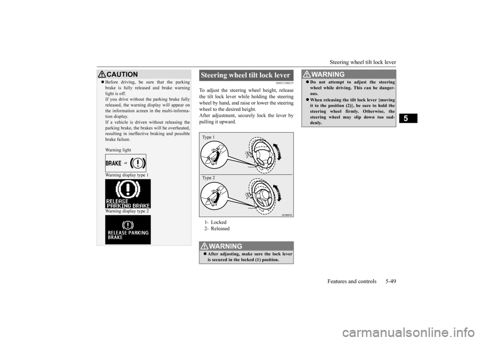 MITSUBISHI LANCER 2016 8.G Owners Manual Steering wheel tilt lock lever Features and controls 5-49
5
N00511500215
To adjust the steering wheel height, release the tilt lock lever while holding the steeringwheel by hand, and raise or lower th MITSUBISHI LANCER 2016 8.G Owners Manual Steering wheel tilt lock lever Features and controls 5-49
5
N00511500215
To adjust the steering wheel height, release the tilt lock lever while holding the steeringwheel by hand, and raise or lower th