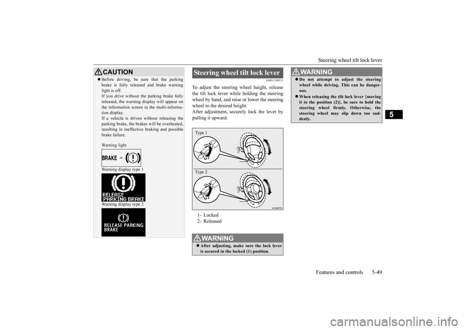 MITSUBISHI LANCER 2016 8.G Owners Manual Steering wheel tilt lock lever Features and controls 5-49
5
N00511500215
To adjust the steering wheel height, release the tilt lock lever while holding the steeringwheel by hand, and raise or lower th