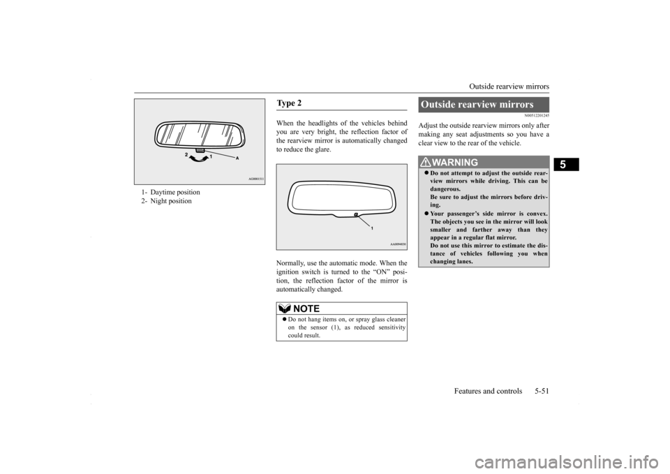 MITSUBISHI LANCER 2016 8.G Owners Manual Outside rearview mirrors 
Features and controls 5-51
5
When the headlights of the vehicles behind you are very bright, the reflection factor ofthe rearview mirror is automatically changed to reduce th