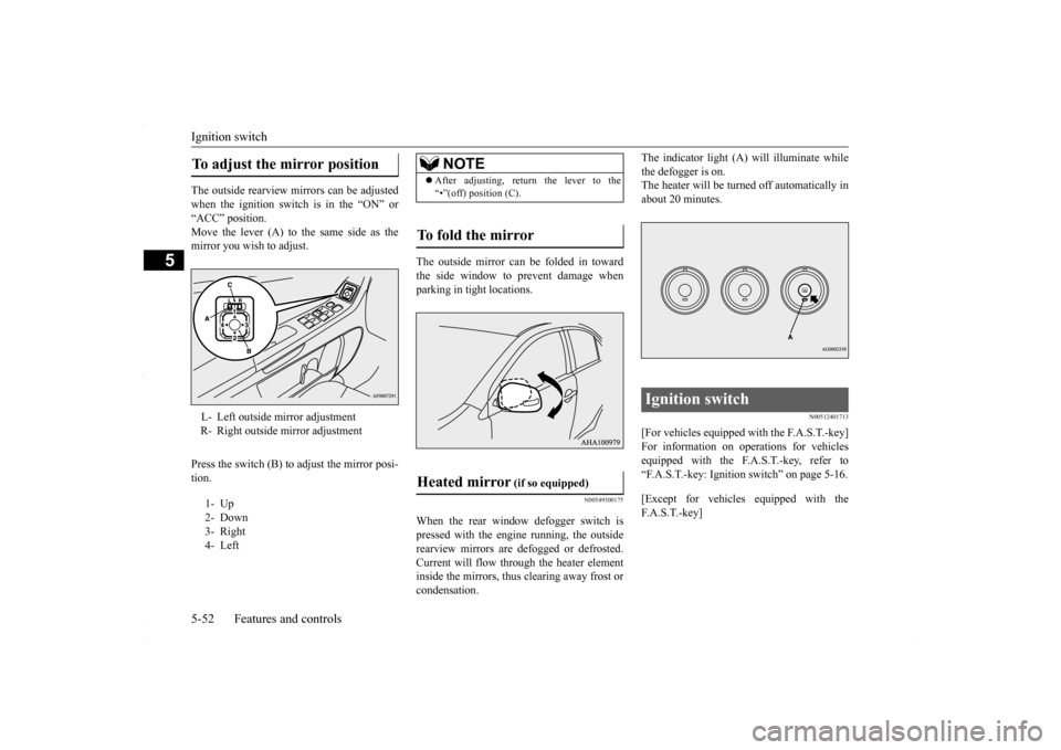 MITSUBISHI LANCER 2016 8.G Owners Manual Ignition switch 5-52 Features and controls
5
The outside rearview mirrors can be adjusted when the ignition switch is in the “ON” or “ACC” position.Move the lever (A) to the same side as the m MITSUBISHI LANCER 2016 8.G Owners Manual Ignition switch 5-52 Features and controls
5
The outside rearview mirrors can be adjusted when the ignition switch is in the “ON” or “ACC” position.Move the lever (A) to the same side as the m