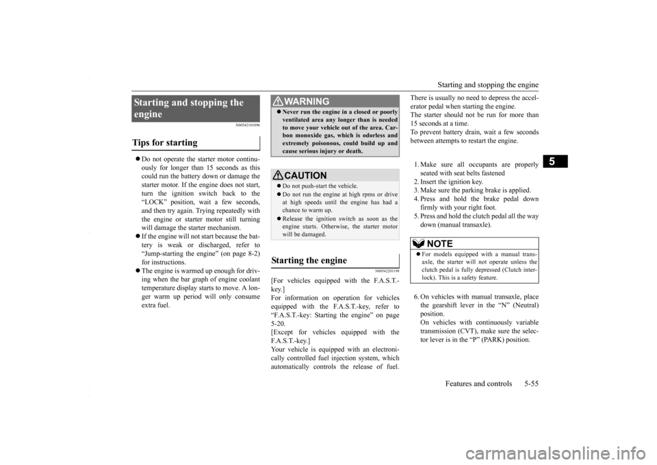 MITSUBISHI LANCER 2016 8.G Owners Manual Starting and stopping the engine Features and controls 5-55
5
N00542101096
 Do not operate the starter motor continu- ously for longer than 
 15 seconds as this 
could run the battery down or damag