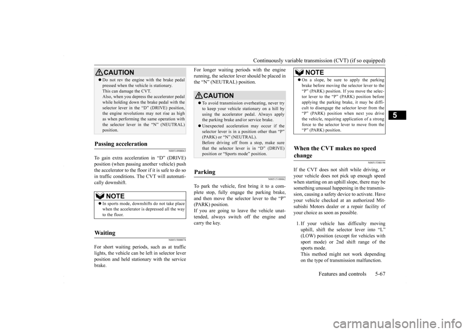 MITSUBISHI LANCER 2016 8.G Owners Manual Continuously variable transmission (CVT) (if so equipped) 
Features and controls 5-67
5
N00514900063
To gain extra acceleration in “D” (DRIVE) position (when passing another vehicle) push the acce