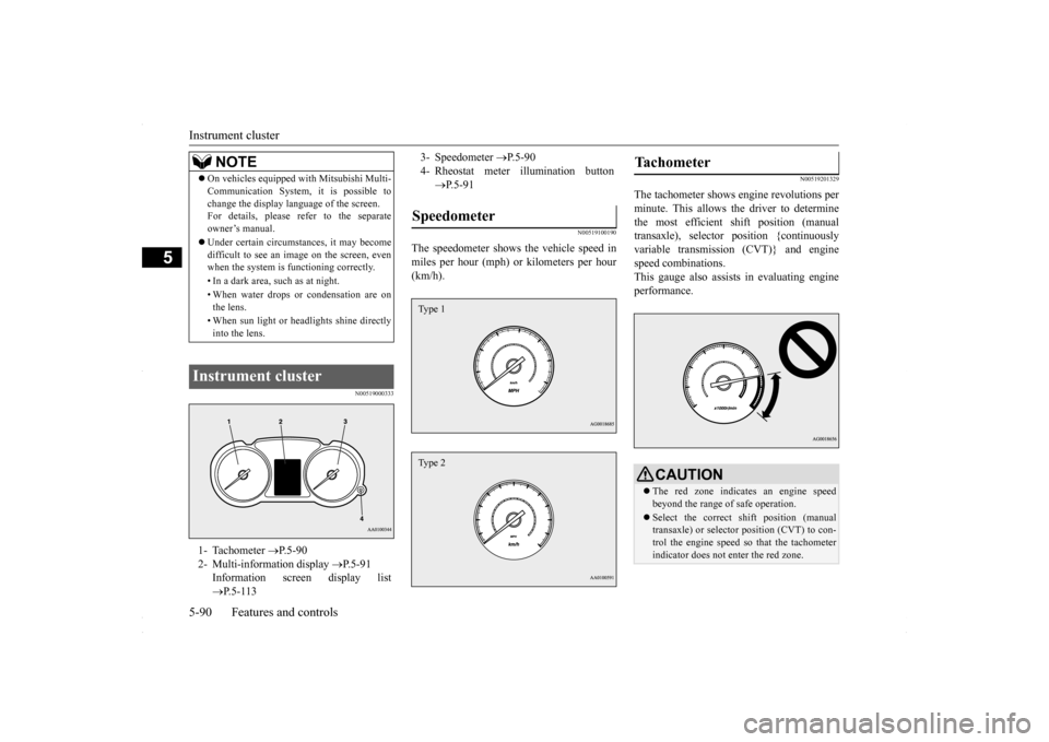MITSUBISHI LANCER 2016 8.G Owners Manual Instrument cluster 5-90 Features and controls
5
N00519000333 
N00519100190
The speedometer shows the vehicle speed in miles per hour (mph) or kilometers per hour (km/h).
N00519201329
The tachometer sh