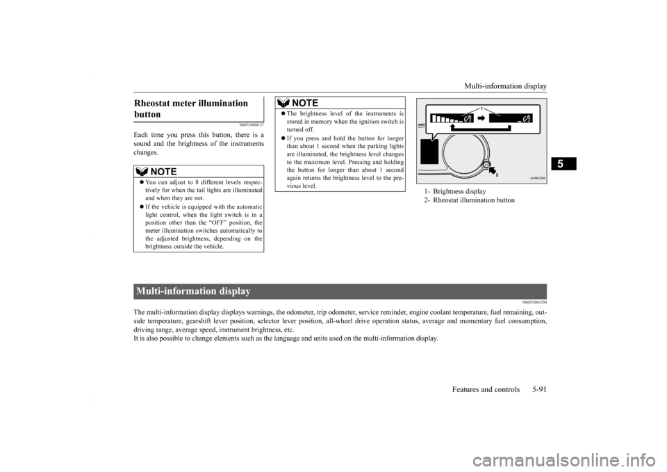 MITSUBISHI LANCER 2016 8.G Owners Manual Multi-information display
Features and controls 5-91
5
N00554900137
Each time you press this button, there is a sound and the brightness of the instruments changes.
N00555001350
The multi-information MITSUBISHI LANCER 2016 8.G Owners Manual Multi-information display
Features and controls 5-91
5
N00554900137
Each time you press this button, there is a sound and the brightness of the instruments changes.
N00555001350
The multi-information