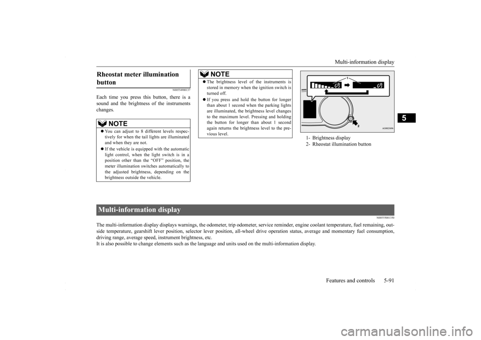 MITSUBISHI LANCER 2016 8.G Owners Manual Multi-information display 
Features and controls 5-91
5
N00554900137
Each time you press this button, there is a sound and the brightness of the instruments changes.
N00555001350
The multi-information