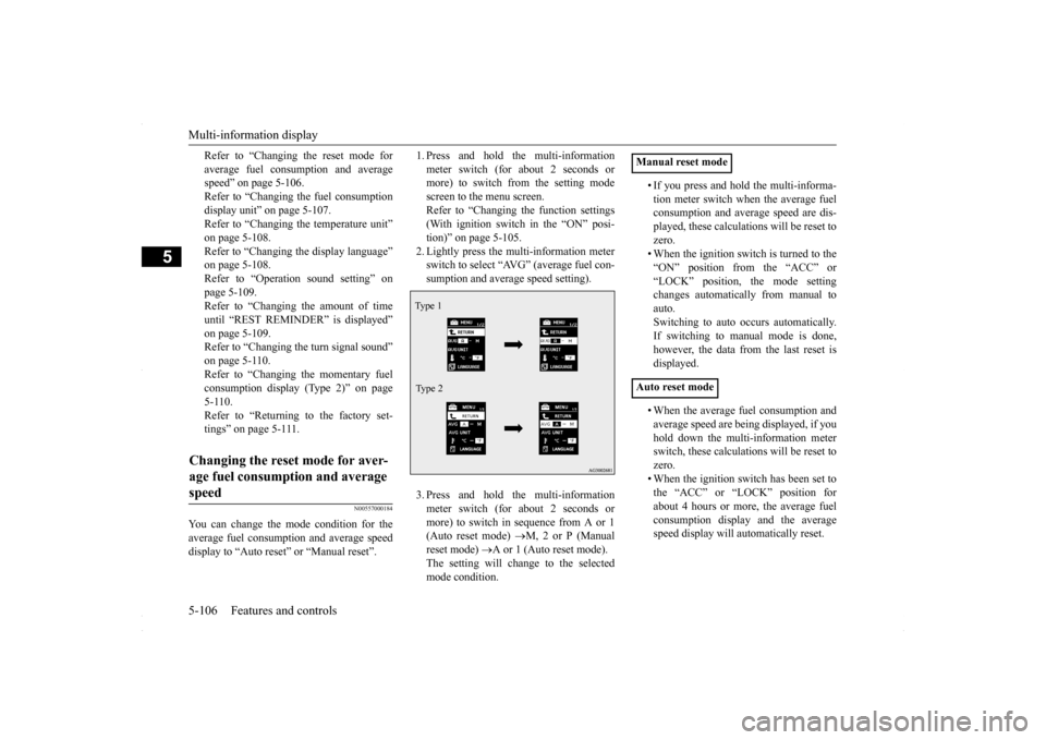 MITSUBISHI LANCER 2016 8.G Owners Manual Multi-information display 5-106 Features and controls
5
Refer to “Changing the reset mode for average fuel consum 
ption and average 
speed” on page 5-106. Refer to “Changing the fuel consumptio
