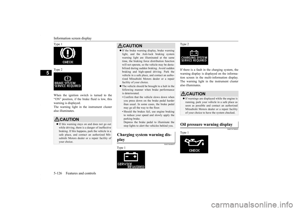 MITSUBISHI LANCER 2016 8.G Owners Manual Information screen display 5-126 Features and controls
5
Ty p e 1 Ty p e 2 When the ignition switch is turned to the “ON” position, if the brake fluid is low, thiswarning is displayed. The warni MITSUBISHI LANCER 2016 8.G Owners Manual Information screen display 5-126 Features and controls
5
Ty p e 1 Ty p e 2 When the ignition switch is turned to the “ON” position, if the brake fluid is low, thiswarning is displayed. The warni