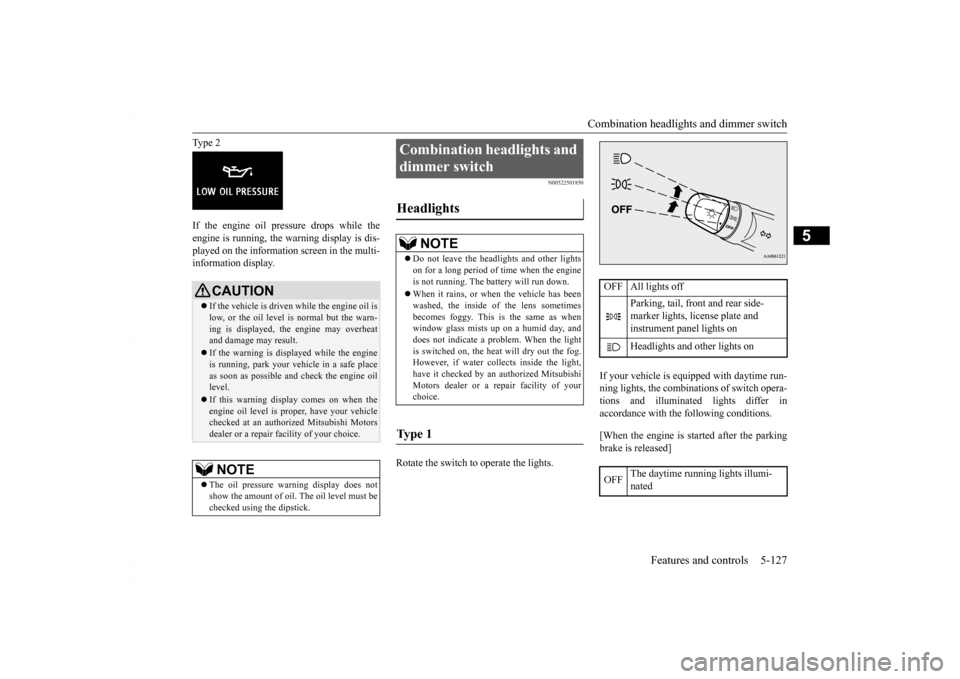 MITSUBISHI LANCER 2016 8.G Owners Guide Combination headlights and dimmer switch 
Features and controls 5-127
5
Type 2 If the engine oil pressure drops while the engine is running, the warning display is dis- played on the information scree