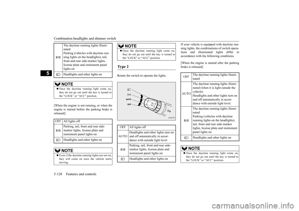 MITSUBISHI LANCER 2016 8.G Owners Guide Combination headlights and dimmer switch 5-128 Features and controls
5
[When the engine is not running, or when the engine is started before the parking brake is released] 
Rotate the switch to operat
