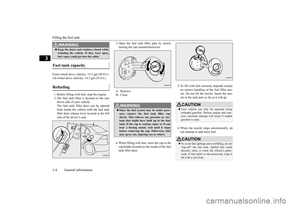 MITSUBISHI LANCER 2016 8.G User Guide Filling the fuel tank3-4
General information
3
Front-wheel drive vehicles: 15.5 gal (59.0 L)All-wheel drive vehicles: 14.5 gal (55.0 L)1.Before filling with fuel, stop the engine.2.The
fuel
tank
fi MITSUBISHI LANCER 2016 8.G User Guide Filling the fuel tank3-4
General information
3
Front-wheel drive vehicles: 15.5 gal (59.0 L)All-wheel drive vehicles: 14.5 gal (55.0 L)1.Before filling with fuel, stop the engine.2.The
fuel
tank
fi