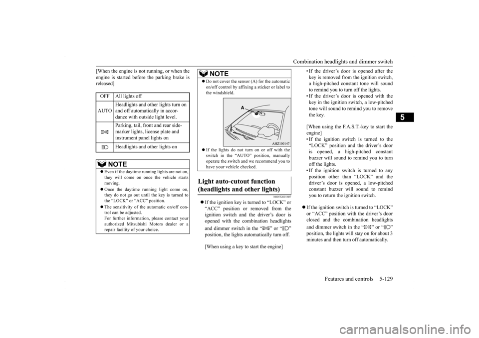 MITSUBISHI LANCER 2016 8.G Owners Guide Combination headlights and dimmer switch 
Features and controls 5-129
5
[When the engine is not running, or when the engine is started before the parking brake is released]
N00532601607
 If the ign