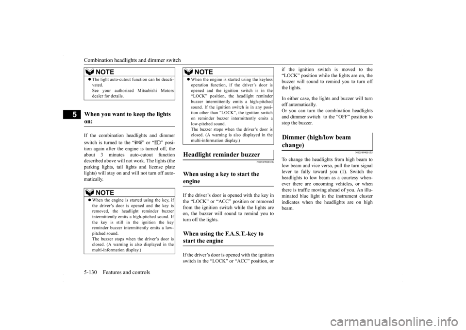 MITSUBISHI LANCER 2016 8.G Owners Guide Combination headlights and dimmer switch 5-130 Features and controls
5
If the combination headlights and dimmer switch is turned to the “ ” or “ ” posi- tion again after the engine is turned o