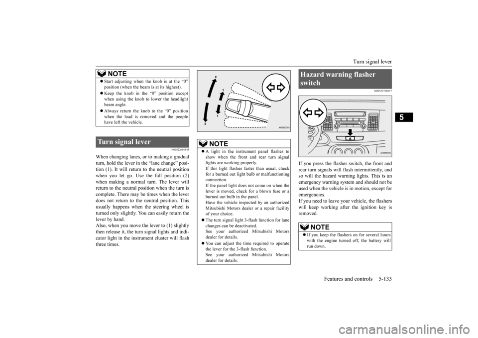 MITSUBISHI LANCER 2016 8.G Owners Manual Turn signal lever
Features and controls 5-133
5
N00522601545
When changing lanes, or to making a gradual turn, hold the lever in
the “lane change” posi-
tion (1). It will return to the neutral MITSUBISHI LANCER 2016 8.G Owners Manual Turn signal lever
Features and controls 5-133
5
N00522601545
When changing lanes, or to making a gradual turn, hold the lever in
the “lane change” posi-
tion (1). It will return to the neutral