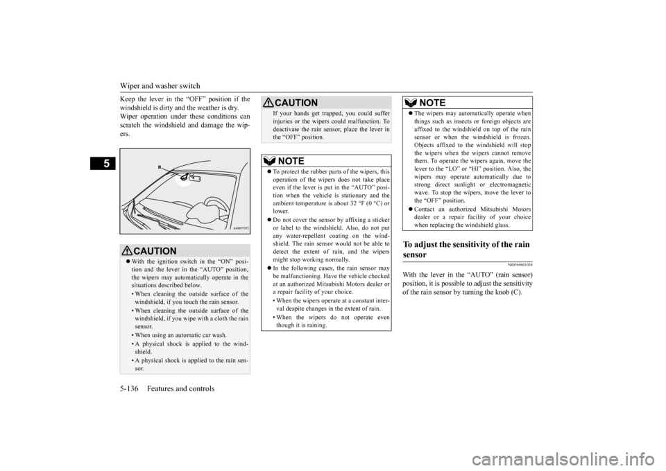 MITSUBISHI LANCER 2016 8.G Owners Manual Wiper and washer switch 5-136 Features and controls
5
Keep the lever in the “OFF” position if the windshield is dirty and the weather is dry. Wiper operation under these conditions can scratch the