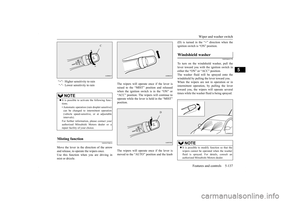 MITSUBISHI LANCER 2016 8.G Owners Manual Wiper and washer switch 
Features and controls 5-137
5
N00569700016
Move the lever in the direction of the arrow and release, to operate the wipers once. Use this function when you are driving inmist 