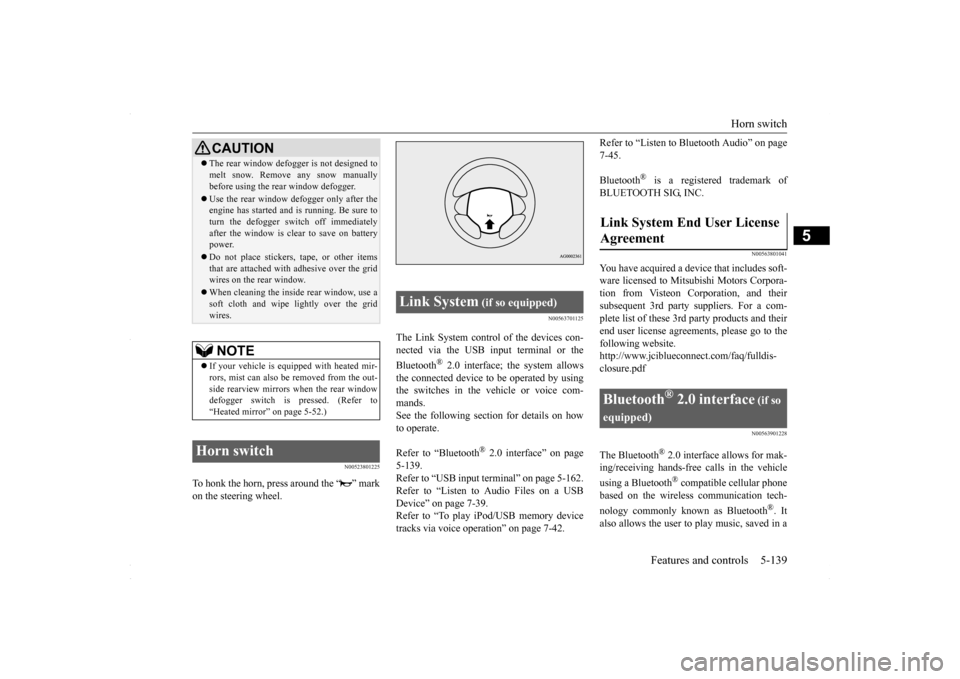 MITSUBISHI LANCER 2016 8.G Owners Manual Horn switch 
Features and controls 5-139
5
N00523801225
To honk the horn, press around the “ ” mark on the steering wheel.
N00563701125
The Link System control of the devices con-nected via the US