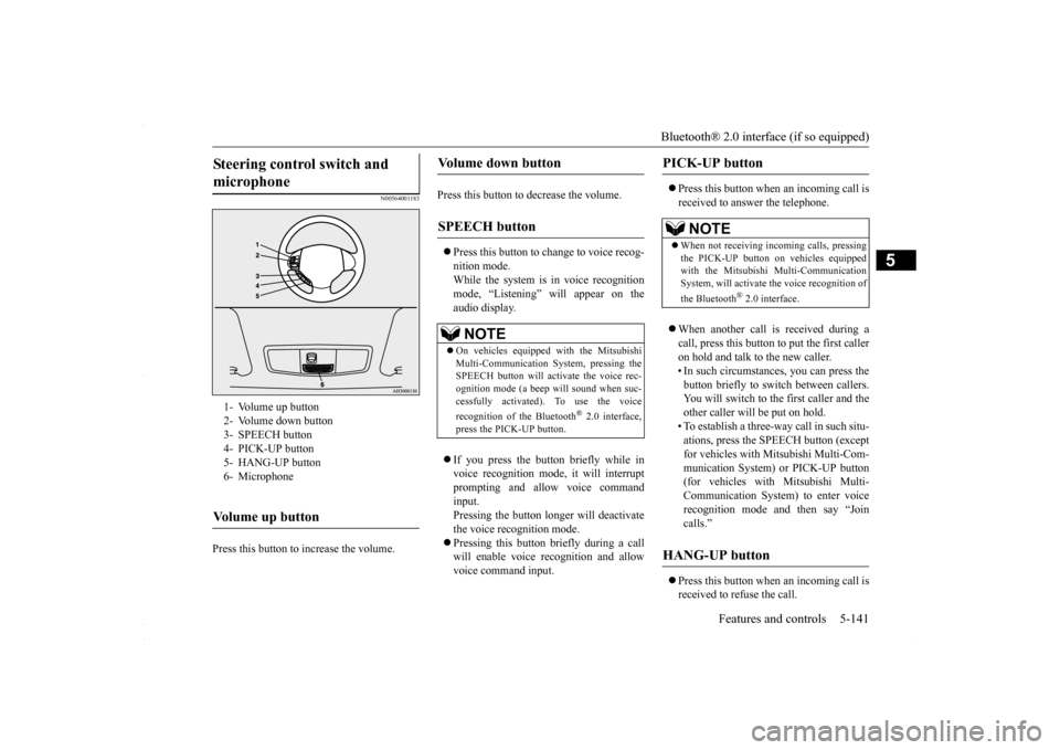 MITSUBISHI LANCER 2016 8.G Owners Manual Bluetooth® 2.0 interface (if so equipped)
Features and controls 5-141
5
N00564001183
Press this button to increase the volume.
Press this button to decrease the volume. Press this button to ch MITSUBISHI LANCER 2016 8.G Owners Manual Bluetooth® 2.0 interface (if so equipped)
Features and controls 5-141
5
N00564001183
Press this button to increase the volume.
Press this button to decrease the volume. Press this button to ch