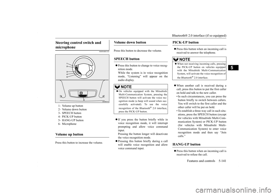 MITSUBISHI LANCER 2016 8.G Owners Manual Bluetooth® 2.0 interface (if so equipped) 
Features and controls 5-141
5
N00564001183
Press this button to increase the volume.  
Press this button to decrease the volume.  Press this button to ch