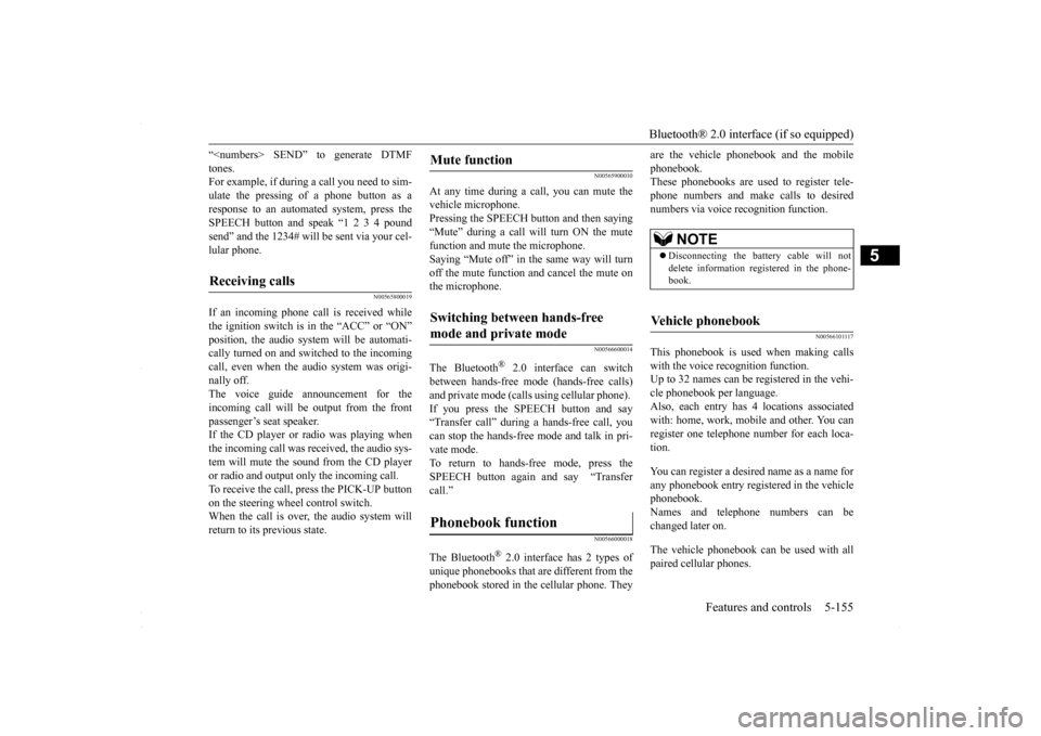 MITSUBISHI LANCER 2016 8.G Owners Manual Bluetooth® 2.0 interface (if so equipped)
Features and controls 5-155
5
“<numbers> SEND” to generate DTMF tones. For example, if during a call you need to sim- ulate the pressing of a phone butt MITSUBISHI LANCER 2016 8.G Owners Manual Bluetooth® 2.0 interface (if so equipped)
Features and controls 5-155
5
“<numbers> SEND” to generate DTMF tones. For example, if during a call you need to sim- ulate the pressing of a phone butt