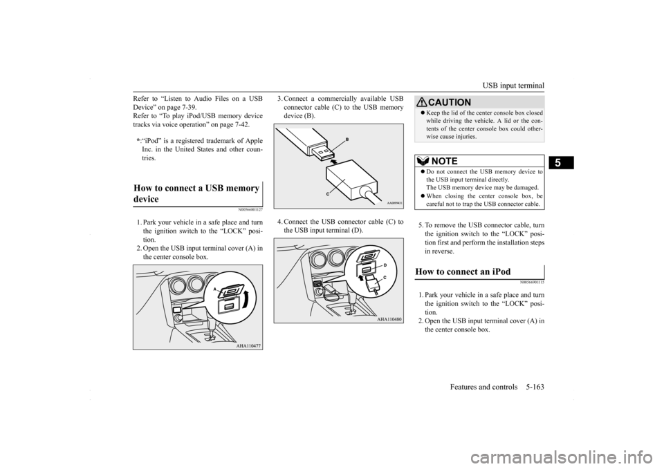 MITSUBISHI LANCER 2016 8.G Owners Manual USB input terminal
Features and controls 5-163
5
Refer to “Listen to Audio Files on a USB Device” on page 7-39. Refer to “To play iPod/USB memory device tracks via voice operation” on page 7- MITSUBISHI LANCER 2016 8.G Owners Manual USB input terminal
Features and controls 5-163
5
Refer to “Listen to Audio Files on a USB Device” on page 7-39. Refer to “To play iPod/USB memory device tracks via voice operation” on page 7-