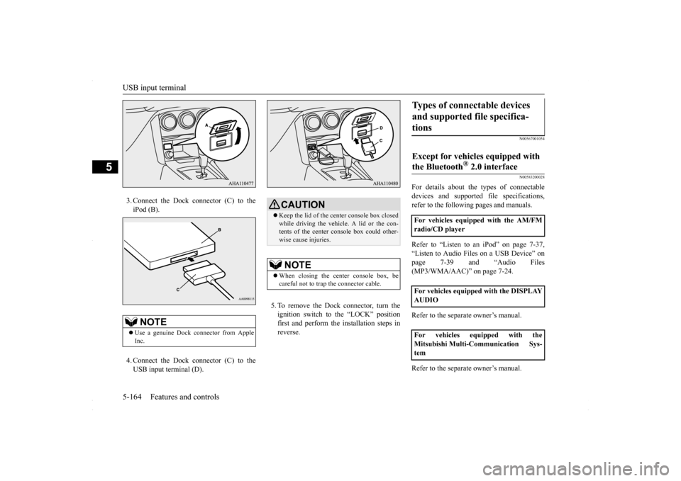 MITSUBISHI LANCER 2016 8.G Owners Manual USB input terminal 5-164 Features and controls
5
3. Connect the Dock connector (C) to the iPod (B). 4. Connect the Dock connector (C) to the USB input terminal (D).
5. To remove the Dock connector, t MITSUBISHI LANCER 2016 8.G Owners Manual USB input terminal 5-164 Features and controls
5
3. Connect the Dock connector (C) to the iPod (B). 4. Connect the Dock connector (C) to the USB input terminal (D).
5. To remove the Dock connector, t