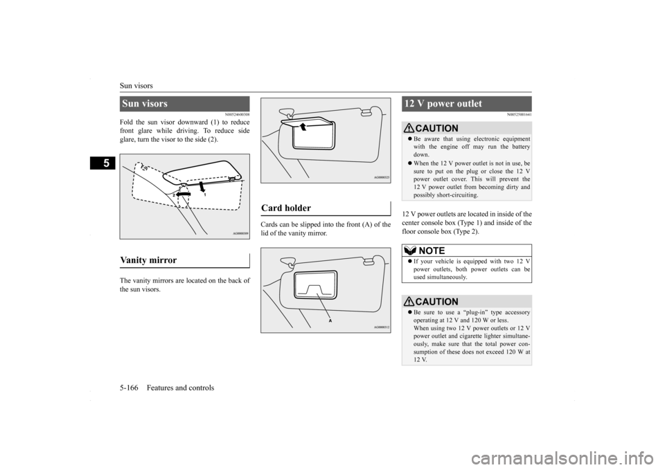 MITSUBISHI LANCER 2016 8.G Owners Manual Sun visors 5-166 Features and controls
5
N00524600308
Fold the sun visor downward (1) to reduce front glare while driving. To reduce sideglare, turn the visor to the side (2). The vanity mirrors are l MITSUBISHI LANCER 2016 8.G Owners Manual Sun visors 5-166 Features and controls
5
N00524600308
Fold the sun visor downward (1) to reduce front glare while driving. To reduce sideglare, turn the visor to the side (2). The vanity mirrors are l