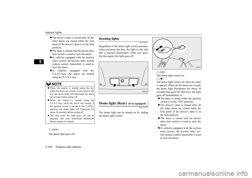 MITSUBISHI LANCER 2016 8.G Owners Manual Interior lights 5-168 Features and controls
5
N00553800067
Regardless of the dome
light switch position,
when you press the lens, the light on the sidethat is pressed illuminates; when you press th MITSUBISHI LANCER 2016 8.G Owners Manual Interior lights 5-168 Features and controls
5
N00553800067
Regardless of the dome
light switch position,
when you press the lens, the light on the sidethat is pressed illuminates; when you press th