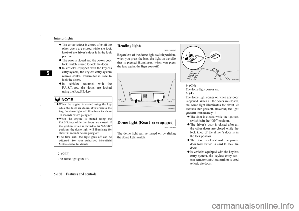 MITSUBISHI LANCER 2016 8.G Service Manual Interior lights 5-168 Features and controls
5
N00553800067
Regardless of the dome  
light switch position, 
when you press the lens, the light on the sidethat is pressed illuminates; when you press th