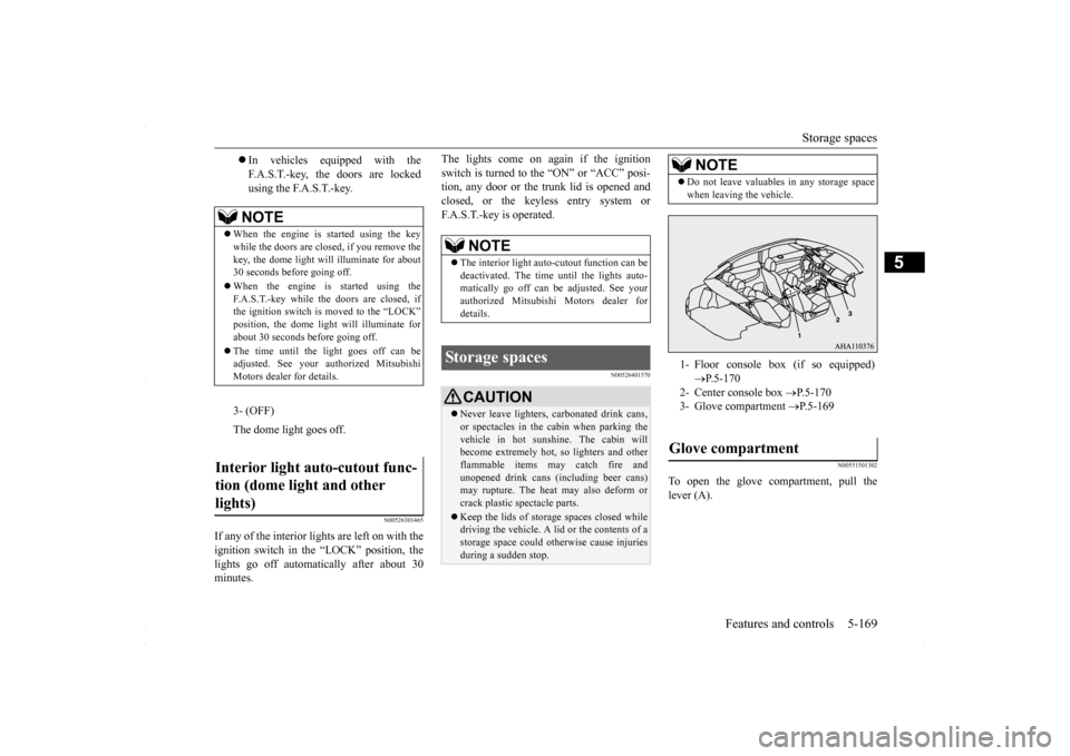 MITSUBISHI LANCER 2016 8.G Service Manual Storage spaces 
Features and controls 5-169
5
N00526301465
If any of the interior lights are left on with the ignition switch in the “LOCK” position, the lights go off automatically after about 30