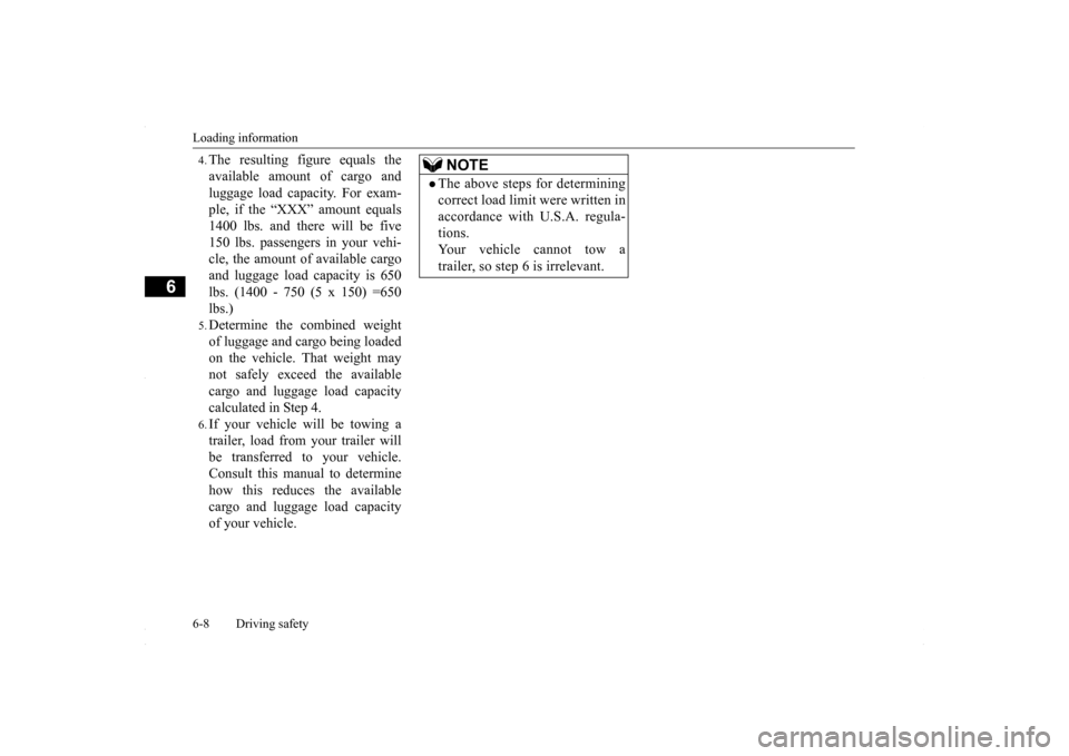 MITSUBISHI LANCER 2016 8.G Owners Manual Loading information 6-8 Driving safety
6
4.The resulting figure equals the available amount of cargo and luggage load capacity. For exam- ple, if the “XXX” amount equals 1400 lbs. and there will b MITSUBISHI LANCER 2016 8.G Owners Manual Loading information 6-8 Driving safety
6
4.The resulting figure equals the available amount of cargo and luggage load capacity. For exam- ple, if the “XXX” amount equals 1400 lbs. and there will b