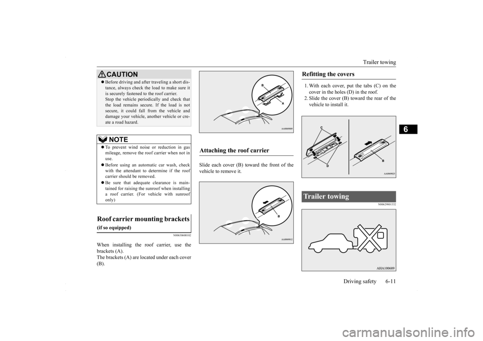 MITSUBISHI LANCER 2016 8.G Owners Manual Trailer towing
Driving safety 6-11
6
N00630600102
When installing the roof carrier, use the brackets (A). The brackets (A) are located under each cover (B).
Slide each cover (B) toward the front of MITSUBISHI LANCER 2016 8.G Owners Manual Trailer towing
Driving safety 6-11
6
N00630600102
When installing the roof carrier, use the brackets (A). The brackets (A) are located under each cover (B).
Slide each cover (B) toward the front of
