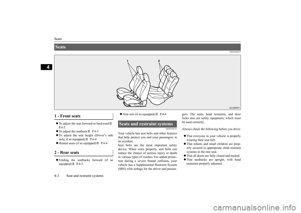 MITSUBISHI LANCER 2016 8.G Owners Manual Seats4-2
Seat and restraint systems
4
N0040840
0479
To adjust 
the 
seat 
forward 
or backward 
�
P.4-3
To adjust the seatback 
� P.4-3
To adjust 
the 
seat 
height 
(Driver
’s side
only
, 