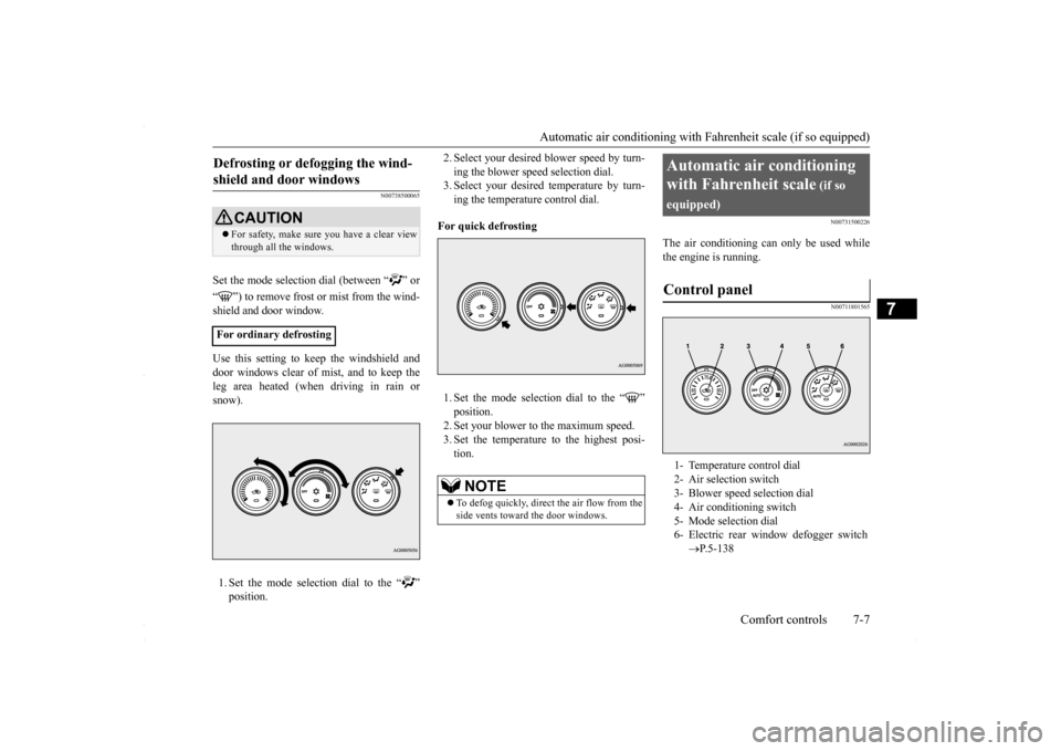 MITSUBISHI LANCER 2016 8.G Owners Manual Automatic air conditioning with
Fahrenheit scale (if so equipped)
Comfort controls 7-7
7
N00738500065
Set the mode selection dial (between “ ” or “ ”) to remove frost or mist from the wind- MITSUBISHI LANCER 2016 8.G Owners Manual Automatic air conditioning with
Fahrenheit scale (if so equipped)
Comfort controls 7-7
7
N00738500065
Set the mode selection dial (between “ ” or “ ”) to remove frost or mist from the wind-