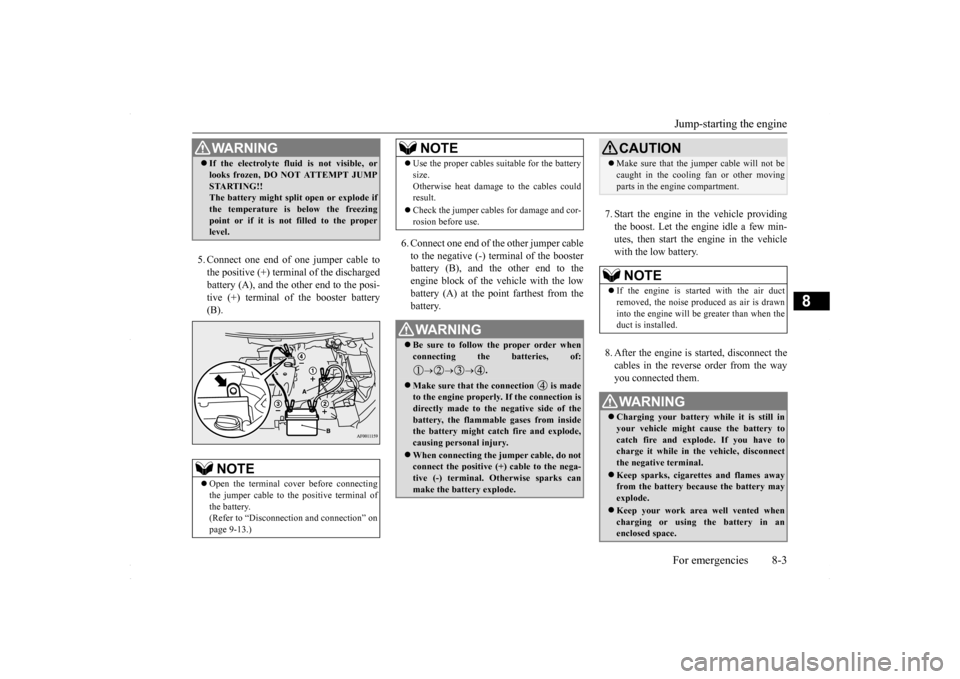 MITSUBISHI LANCER 2016 8.G Owners Manual Jump-starting the engine For emergencies 8-3
8
5. Connect one end of one jumper cable to the positive (+) terminal of the discharged battery (A), and the other end to the posi- tive (+) terminal of th