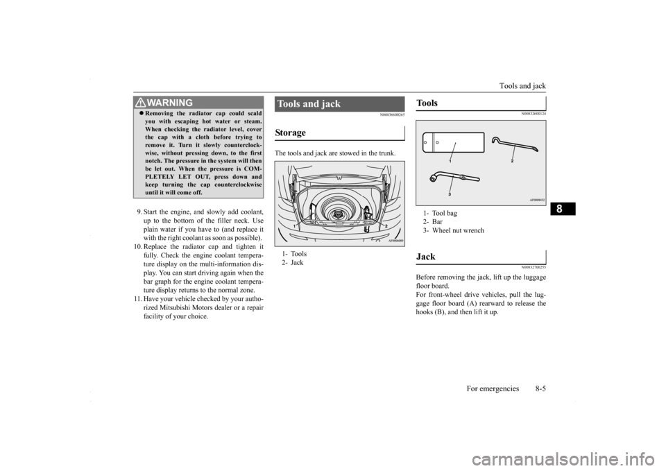 MITSUBISHI LANCER 2016 8.G Owners Manual Tools and jack 
For emergencies 8-5
8
9. Start the engine, and slowly add coolant, up to the bottom of the filler neck. Useplain water if you have to (and replace it with the right coolant as soon as 