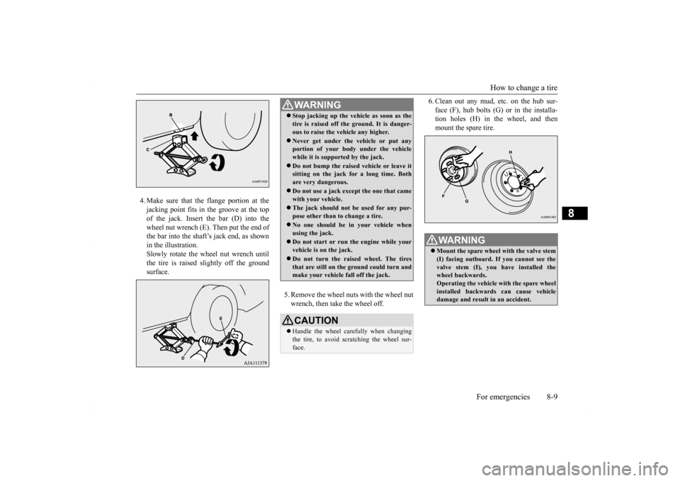 MITSUBISHI LANCER 2016 8.G Owners Manual How to change a tire
For emergencies 8-9
8
4. Make sure that the flange portion at the jacking point fits in the groove at the topof the jack. Insert the bar (D) into the wheel nut wrench (E). Then p MITSUBISHI LANCER 2016 8.G Owners Manual How to change a tire
For emergencies 8-9
8
4. Make sure that the flange portion at the jacking point fits in the groove at the topof the jack. Insert the bar (D) into the wheel nut wrench (E). Then p