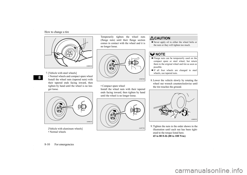 MITSUBISHI LANCER 2016 8.G Owners Manual How to change a tire 8-10 For emergencies
8
7. [Vehicle with steel wheels] • Normal wheels and compact spare wheel Install the wheel nuts (tapered nuts) withtheir tapered ends facing inward, then ti